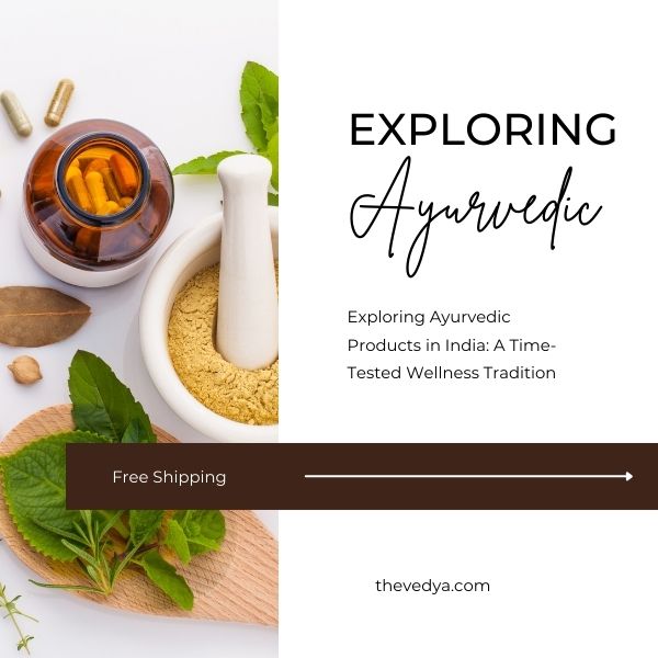 Exploring Ayurvedic Products in India: A Time-Tested Wellness Tradition